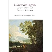 Leisure with Dignity: Essays in Celebration of Charles R. Kesler Leisure with Dignity: Essays in Celebration of Charles R. Kesler Hardcover Kindle