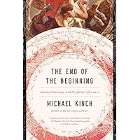 The End of the Beginning: Cancer, Immunity, and the Future of a Cure The End of the Beginning: Cancer, Immunity, and the Future of a Cure Hardcover Kindle Audible Audiobook