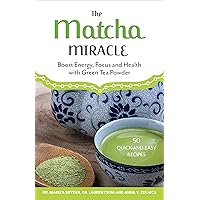 The Matcha Miracle: Boost Energy, Focus and Health with Green Tea Powder The Matcha Miracle: Boost Energy, Focus and Health with Green Tea Powder Kindle Paperback