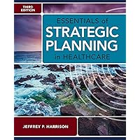 Essentials of Strategic Planning in Healthcare, Third Edition Essentials of Strategic Planning in Healthcare, Third Edition Paperback eTextbook
