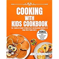 COOKING WITH KIDS COOKBOOK: The Complete Guide To Make Easy And Delicious Recipes At Home With Young Chefs COOKING WITH KIDS COOKBOOK: The Complete Guide To Make Easy And Delicious Recipes At Home With Young Chefs Kindle Paperback