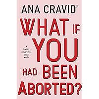 What If You Had Been Aborted?: A Friendly Conversation About Wombs What If You Had Been Aborted?: A Friendly Conversation About Wombs Kindle