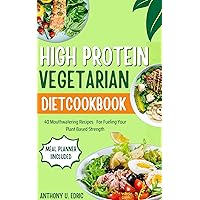 HIGH PROTEIN VEGETARIAN DIET: 40 MOUTHWATERING RECIPES FOR FUElING YOUR PLANT - BASED STRENGTH HIGH PROTEIN VEGETARIAN DIET: 40 MOUTHWATERING RECIPES FOR FUElING YOUR PLANT - BASED STRENGTH Kindle Paperback