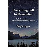Everything Left to Remember: My Mother, Our Memories, and a Journey Through the Rocky Mountains Everything Left to Remember: My Mother, Our Memories, and a Journey Through the Rocky Mountains Hardcover Audible Audiobook Kindle Paperback