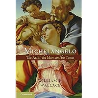 Michelangelo: The Artist, the Man and his Times Michelangelo: The Artist, the Man and his Times Paperback Hardcover