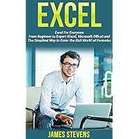 Excel: Excel for Everyone- From Beginner to Expert (Excel, Microsoft Office) and The Simplest Way to Enter the Rich World of Formulas