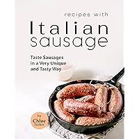 Recipes With Italian Sausage: Taste Sausage in A Unique Way Recipes With Italian Sausage: Taste Sausage in A Unique Way Kindle Paperback