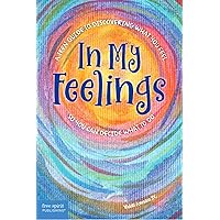 In My Feelings: A Teen Guide to Discovering What You Feel So You Can Decide What to Do In My Feelings: A Teen Guide to Discovering What You Feel So You Can Decide What to Do Paperback