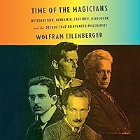 Time of the Magicians: Wittgenstein, Benjamin, Cassirer, Heidegger, and the Decade that Reinvented Philosophy Time of the Magicians: Wittgenstein, Benjamin, Cassirer, Heidegger, and the Decade that Reinvented Philosophy Audible Audiobook Kindle Paperback Hardcover