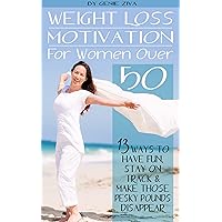 Weight Loss Motivation for Women Over 50: 13 Ways to Have Fun, Stay on Track & Make Those Pesky Pounds Disappear
