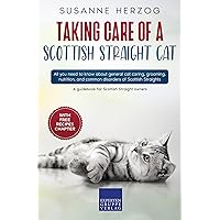 Taking care of a Scottish Straight Cat: All you need to know about general cat caring, grooming, nutrition, and common disorders of Scottish Straights Taking care of a Scottish Straight Cat: All you need to know about general cat caring, grooming, nutrition, and common disorders of Scottish Straights Kindle Paperback