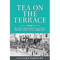 Tea on the terrace: Hotels and Egyptologists’ social networks, 1885–1925 Tea on the terrace: Hotels and Egyptologists’ social networks, 1885–1925 Paperback Kindle Hardcover