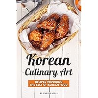 Korean Culinary Art: Recipes Providing the Best of Korean Food Korean Culinary Art: Recipes Providing the Best of Korean Food Kindle Paperback