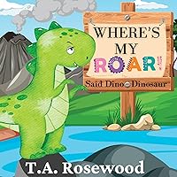 Where's My Roar Said Dino Dinosaur: A cute children's picture story book about a sweet dinosaur who has lost his roar Where's My Roar Said Dino Dinosaur: A cute children's picture story book about a sweet dinosaur who has lost his roar Kindle Paperback
