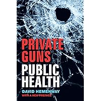 Private Guns, Public Health, New Ed. Private Guns, Public Health, New Ed. Paperback Kindle