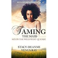 Taming The Maid : BWWM Historical Short (Sex In The Wild West Quickies) Taming The Maid : BWWM Historical Short (Sex In The Wild West Quickies) Kindle