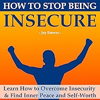 How to Stop Being Insecure [Learn How to Overcome Emotional & Relationship Insecurity and Find Inner Peace and Self-Worth]