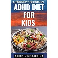 A Perfect Guide On ADHD Diet for Kids: Everything You need to Know about ADHD Diet And Kids A Perfect Guide On ADHD Diet for Kids: Everything You need to Know about ADHD Diet And Kids Kindle