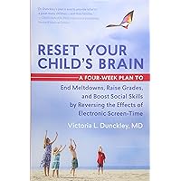 [Victoria L. Dunckley MD] Reset Your Child's Brain: A Four-Week Plan to End Meltdowns, Raise Grades, and Boost Social Skills by Reversing The Effects of Electronic Screen-Time - Paperback