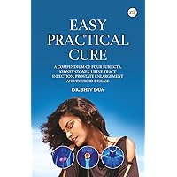 Easy Practical Cure : A compendium Of Your Subjects Kidney Stones Urine Tract Infection Prostate Enl
