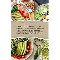 HEALTHY CUCUMBER DISHES FOR DIABETIC PATIENTS : VARIOUS METHODS OF PREPARING CUCUMBER FOR HEALTHY LIFE AND FAST Weight Loss HEALTHY CUCUMBER DISHES FOR DIABETIC PATIENTS : VARIOUS METHODS OF PREPARING CUCUMBER FOR HEALTHY LIFE AND FAST Weight Loss Kindle