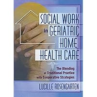 Social Work in Geriatric Home Health Care: The Blending of Traditional Practice with Cooperative Strategies (Haworth Social Work in Health Care) Social Work in Geriatric Home Health Care: The Blending of Traditional Practice with Cooperative Strategies (Haworth Social Work in Health Care) Kindle Hardcover Paperback
