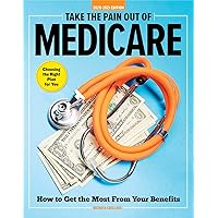 Take the Pain Out of Medicare: How to Get the Most From Your Benefits