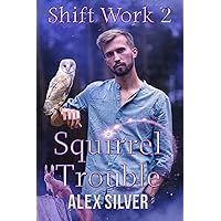 Squirrel Trouble: An mm mpreg shifter romance (Shift Work Book 2) Squirrel Trouble: An mm mpreg shifter romance (Shift Work Book 2) Kindle Paperback