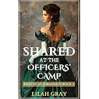 Shared at the Officers' Camp: MFMMMM Historical Erotic Short (Passion of Submission Book 5) Shared at the Officers' Camp: MFMMMM Historical Erotic Short (Passion of Submission Book 5) Kindle