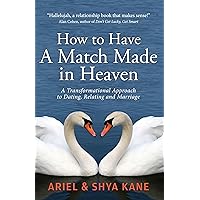 How to Have A Match Made in Heaven: A Transformational Approach to Dating, Relating and Marriage How to Have A Match Made in Heaven: A Transformational Approach to Dating, Relating and Marriage Kindle Audible Audiobook Paperback