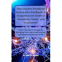The Complete Peripheral Neuropathy Handbook: A Comprehensive Guide to Symptoms, Causes, and Treatments: Expert Tips and Techniques for Managing Pain, Improving Function, and Maintaining Quality life The Complete Peripheral Neuropathy Handbook: A Comprehensive Guide to Symptoms, Causes, and Treatments: Expert Tips and Techniques for Managing Pain, Improving Function, and Maintaining Quality life Kindle Paperback