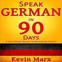 Speak German in 90 Days: A Self Study Guide to Becoming Fluent Speak German in 90 Days: A Self Study Guide to Becoming Fluent Kindle Paperback Audible Audiobook