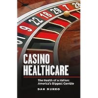 Casino Healthcare: The Health of a Nation: America's Biggest Gamble Casino Healthcare: The Health of a Nation: America's Biggest Gamble Kindle Paperback