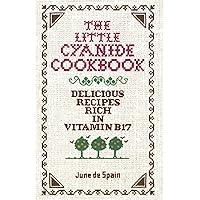 The Little Cyanide Cookbook; Delicious Recipes Rich in Vitamin B17 The Little Cyanide Cookbook; Delicious Recipes Rich in Vitamin B17 Paperback