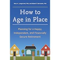 How to Age in Place: Planning for a Happy, Independent, and Financially Secure Retirement How to Age in Place: Planning for a Happy, Independent, and Financially Secure Retirement Kindle Paperback Audible Audiobook Mass Market Paperback