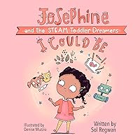 I Could Be: Josephine and the STEAM Toddler Dreamers (Gizmo Girl: STEAM Toddler Dreamers, 1)