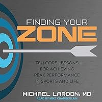 Finding Your Zone: Ten Core Lessons for Achieving Peak Performance in Sports and Life Finding Your Zone: Ten Core Lessons for Achieving Peak Performance in Sports and Life Audible Audiobook Paperback Kindle Audio CD
