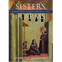 Sisters in Arms: Catholic Nuns through Two Millennia Sisters in Arms: Catholic Nuns through Two Millennia Hardcover Paperback
