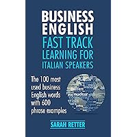 BUSINESS ENGLISH: FAST TRACK LEARNING FOR ITALIAN SPEAKERS: The 100 most used English business words with 600 phrase examples. (ENGLISH FOR ITALIANS) (Italian Edition)