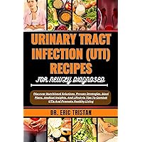 URINARY TRACT INFECTION (UTI) RECIPES FOR NEWLY DIAGNOSED: Discover Nutritional Solutions, Proven Strategies, Meal Plans, Medical Insights, And Lifestyle ... To Combat UTIs And Promote Healthy Living URINARY TRACT INFECTION (UTI) RECIPES FOR NEWLY DIAGNOSED: Discover Nutritional Solutions, Proven Strategies, Meal Plans, Medical Insights, And Lifestyle ... To Combat UTIs And Promote Healthy Living Kindle Paperback