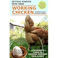 Getting Started With Your Working Chicken: A Beginner's Guide to Growing Backyard Eggs & Meat (Permaculture Chicken Book 1) Getting Started With Your Working Chicken: A Beginner's Guide to Growing Backyard Eggs & Meat (Permaculture Chicken Book 1) Kindle Paperback