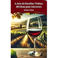 A Arte de Escolher Vinhos: 30 Dicas para Iniciantes (Portuguese Edition) A Arte de Escolher Vinhos: 30 Dicas para Iniciantes (Portuguese Edition) Kindle