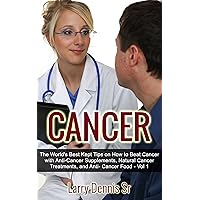 Cancer: 5 Compelling Tips on How to Beat Cancer, Anti Cancer Foods, Natural Cancer Treatment, Anti-Cancer Diet