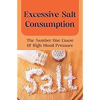 Excessive Salt Consumption: The Number One Cause Of High Blood Pressure