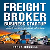 Freight Broker Business Startup: Simple Guide to Starting, Growing and Running Your Own Freight Brokerage Company Freight Broker Business Startup: Simple Guide to Starting, Growing and Running Your Own Freight Brokerage Company Audible Audiobook Kindle