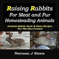 Homesteading Animals: Rearing Rabbits for Meat and Fur: Includes Rabbit, Duck and Game Recipes for the Slow Cooker: Hobby Farm Animals, Book 1 Homesteading Animals: Rearing Rabbits for Meat and Fur: Includes Rabbit, Duck and Game Recipes for the Slow Cooker: Hobby Farm Animals, Book 1 Audible Audiobook Hardcover Kindle Paperback