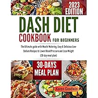 Dash Diet Cookbook for Beginners: The Ultimate guide with Mouth-Watering, Easy & Delicious Low-Sodium Recipes to Lower Blood Pressure and Lose Weight (30-day meal plan) (Delicious Home Cooking) Dash Diet Cookbook for Beginners: The Ultimate guide with Mouth-Watering, Easy & Delicious Low-Sodium Recipes to Lower Blood Pressure and Lose Weight (30-day meal plan) (Delicious Home Cooking) Kindle Paperback