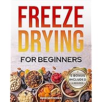 Freeze-Drying for Beginners: [FROM A TO Z] Unlock the Secrets of Simple Long-Term Food Storage. Save Money, Reduce Waste & Enjoy Delicious Food From Your Survival Pantry Freeze-Drying for Beginners: [FROM A TO Z] Unlock the Secrets of Simple Long-Term Food Storage. Save Money, Reduce Waste & Enjoy Delicious Food From Your Survival Pantry Kindle Paperback