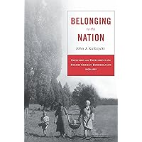 Belonging to the Nation: Inclusion and Exclusion in the Polish-German Borderlands, 1939–1951 Belonging to the Nation: Inclusion and Exclusion in the Polish-German Borderlands, 1939–1951 Kindle Hardcover