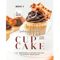 Unforgettable Cupcake Cookbook – Book 2: All Wonderful Cupcake Recipes to Satisfy Your Guts! (The Best-Ever Cupcake Recipe Collection) Unforgettable Cupcake Cookbook – Book 2: All Wonderful Cupcake Recipes to Satisfy Your Guts! (The Best-Ever Cupcake Recipe Collection) Kindle Hardcover Paperback